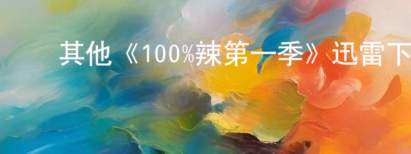 ﻿崔吉吉的个人主页,﻿其他《100%辣第一季》迅雷下载/在线观看/百度云-选秀/综艺-美剧天堂